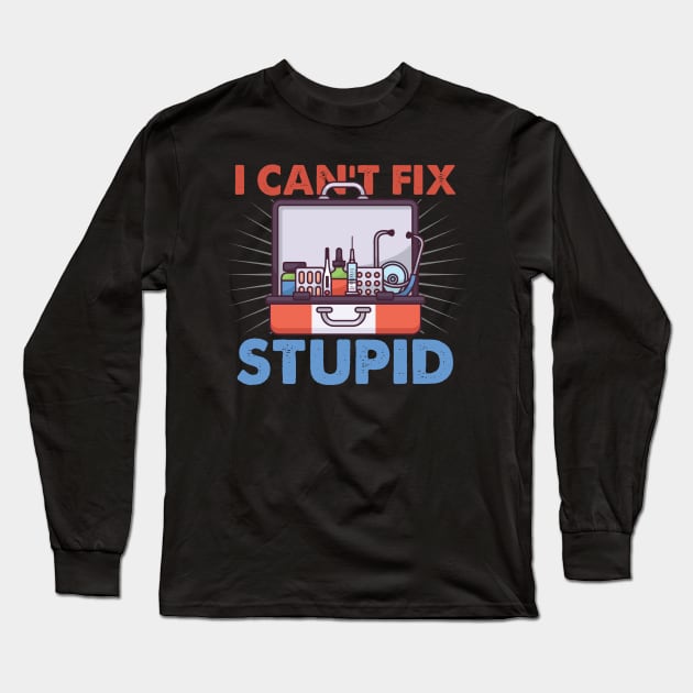 Nurses We Can't Fix Stupid Long Sleeve T-Shirt by swissles